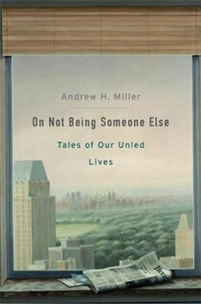 On Not Being Someone Else: Tales of Our Unled Lives by Andrew H. Miller