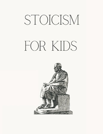 Stoicism for Kids by G Slateropolous 9798861204965