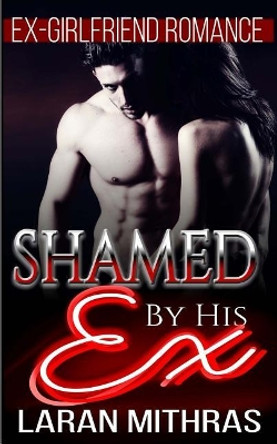 Shamed by His Ex: New Adult Romance by Laran Mithras 9781548347345