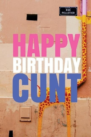 &quot;HAPPY BIRTHDAY, CUNT!&quot; A fun, rude, playful DIY birthday card (EMPTY BOOK), 50 pages, 6x9 inches by R J Duncan 9781978042575