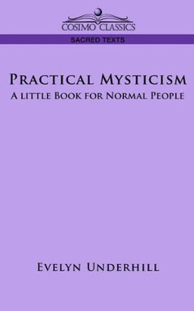 Practical Mysticism: A Little Book for Normal People by Evelyn Underhill 9781596054233