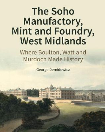 The Soho Industrial Buildings: Manufactory, Mint and Foundry by George Demidowicz