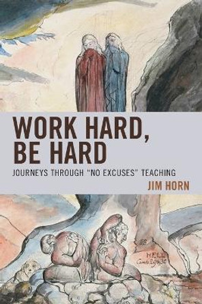 Work Hard, Be Hard: Journeys Through &quot;No Excuses&quot; Teaching by Jim Horn 9781475825800