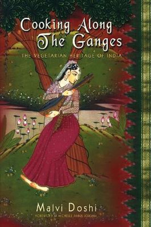 Cooking Along the Ganges: The Vegetarian Heritage of India by Malvi Doshi 9780595244225