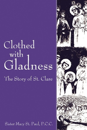 Clothed with Gladness: The Story of St. Clare by Sister Mary St Paul 9781610970419