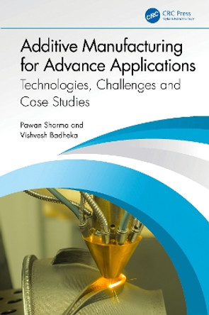 Additive Manufacturing for Advance Applications: Technologies, Challenges and Case Studies by Pawan Sharma 9781032480947