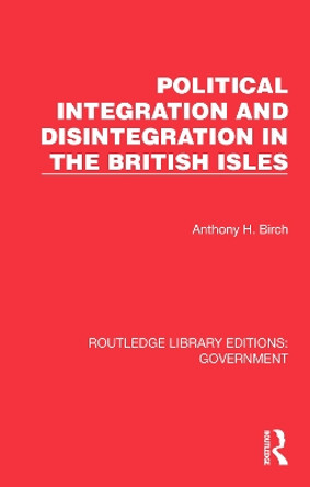 Political Integration and Disintegration in the British Isles by Anthony H. Birch 9781032784168