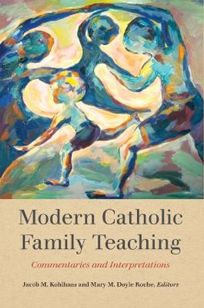 Modern Catholic Family Teaching: Commentaries and Interpretations by Jacob M. Kohlhaas 9781647124328