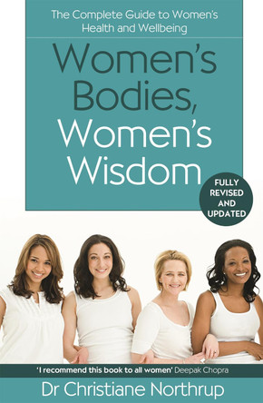 Women's Bodies, Women's Wisdom: The Complete Guide To Women's Health And Wellbeing by Christiane Northrup