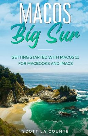 MacOS Big Sur: Getting Started With MacOS 11 For Macbooks and iMacs by Scott La Counte 9781610423212