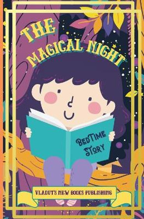 The Magical Night Bed Time Story: Cute Tale Picture Bedtime Story Short, Funny, Fantasy, Easy to Read for Children and Toddlers, boys and girls to Help Them Fall Asleep and Relax. by Vladut's New Books Publishing 9783755105503