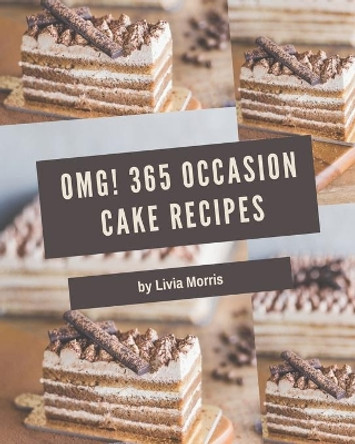 OMG! 365 Occasion Cake Recipes: The Highest Rated Occasion Cake Cookbook You Should Read by Livia Morris 9798666951996