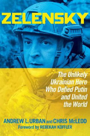 Zelensky: The Unlikely Ukrainian Hero Who Defied Putin and United the World by Andrew L. Urban