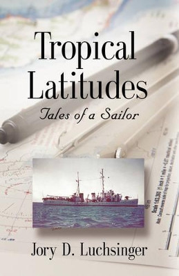 Tropical Latitudes: Tales of a Sailor by Jory D. Luchsinger 9781601456151