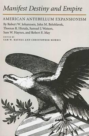 Manifest Destiny and Empire: American Antebellum Expansionism by Sam W. Haynes 9781603440479