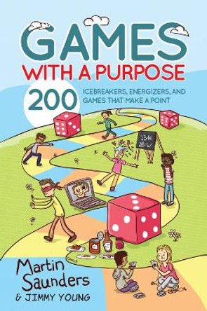 Games with a Purpose: 200 icebreakers, energizers, and games that make a point by Martin Saunders