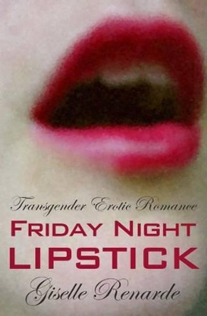 Friday Night Lipstick: Transgender Erotic Romance by Giselle Renarde 9781494931902