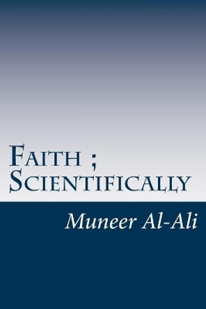 Faith; Scientifically: (b&w) by Muneer Al-Ali 9781717574138