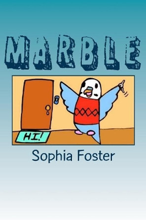 Marble: A Parakeet Goes to School and Finds a Friend! by Sophia Foster 9781537664309