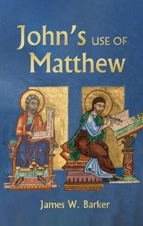 John's Use of Matthew by James W Barker 9781666714272