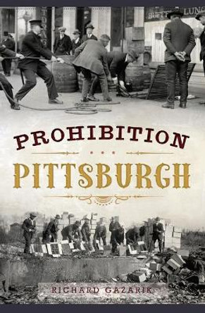 Prohibition Pittsburgh by Richard Gazarik 9781467136624