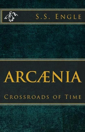 Arcaenia: Crossroads of Time: Crossroads of Time by S S Engle 9781523841875