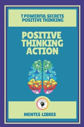 Positive Thinking Action-7 Powerful Secrets Positive Thinking: Discover the secrets of your mind! by Mentes Libres 9798703433645