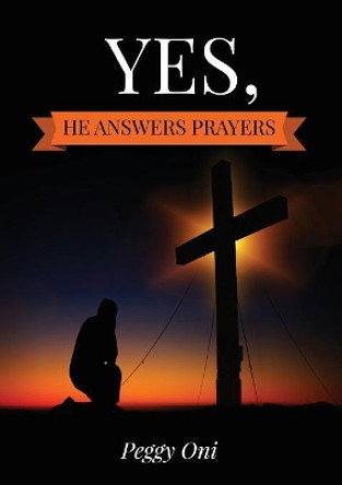 Yes, He Answers Prayers by Oni L Peggy 9781999973001