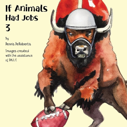 If Animals Had Jobs 3 by Dennis Derobertis 9798989156399