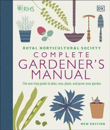 RHS Complete Gardener's Manual: The one-stop guide to plan, sow, plant, and grow your garden by DK