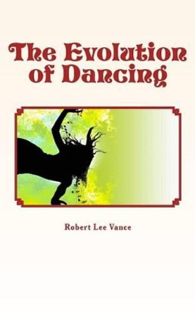 The Evolution of Dancing by Robert Lee J Vance 9781530835775