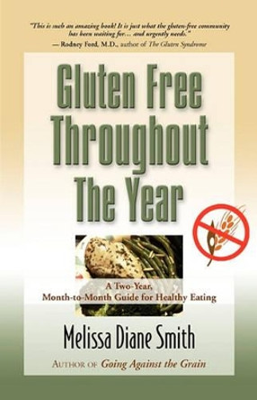 Gluten Free Throughout the Year: A Two-Year, Month-to-Month Guide for Healthy Eating by Melissa Diane Smith 9781609101800