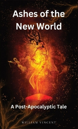 Ashes of the New World: A Post-Apocalyptic Tale by William Vincent 9798869179456