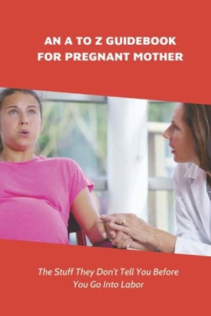 An A To Z Guidebook For Pregnant Mother: The Stuff They Don't Tell You Before You Go Into Labor: Types Of Pregnancy by Lovetta Sinegal 9798503655520