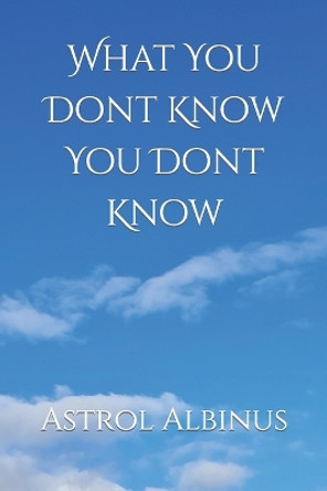 What You Dont Know You Dont Know by Astrol Albinus 9798865163978