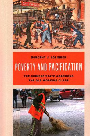 Poverty and Pacification: The Chinese State Abandons the Old Working Class by Dorothy J. Solinger 9781538188132