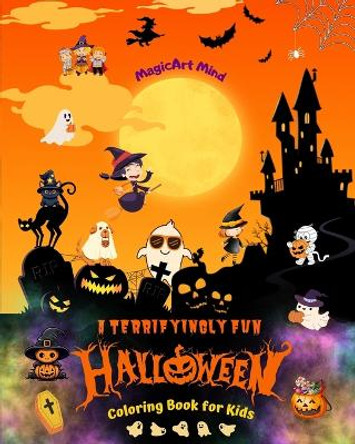 A Terrifyingly Fun Halloween Coloring Book for Kids Adorable Horror Scenes to Enjoy Halloween: Incredible Collection of Cheerful Halloween Scenes to Stimulate Creativity by Magicart Mind 9798210864253