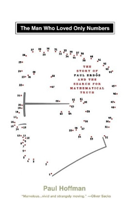 The Man Who Loved Only Numbers: The Story of Paul Erdos and the Search for Mathematical Truth by Paul Hoffman 9780786863624