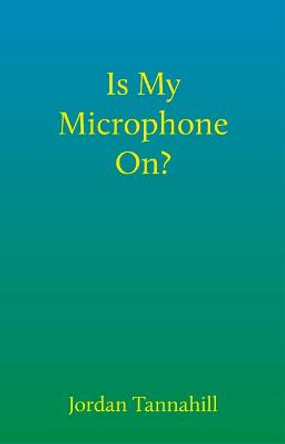 Is My Microphone On? by Jordan Tannahill