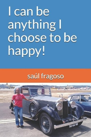 I can be anything I choose to be happy! by Saul Fragoso 9781708491772