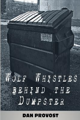 Wolf Whistles Behind the Dumpster by Dan Provost 9781088079584