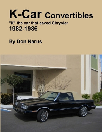 K-Car Convertible Chrysler Dodge 1982-1986 by Don Narus 9781312610767