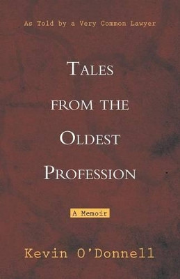 Tales from the Oldest Profession: As Told by a Very Common Lawyer by Kevin O'Donnell 9781452513874