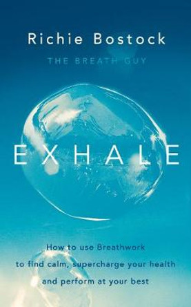 Exhale: How to Use Breathwork to Find Calm, Supercharge Your Health and Perform at Your Best by Richie Bostock