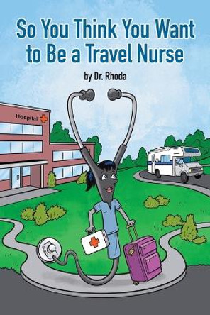 So You Think You Want to Be a Travel Nurse by Dr Rhoda 9798886043440