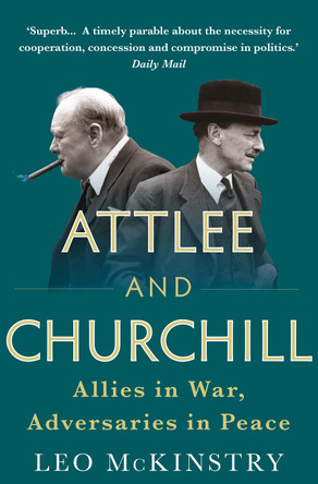 Attlee and Churchill: Allies in War, Adversaries in Peace by Leo McKinstry