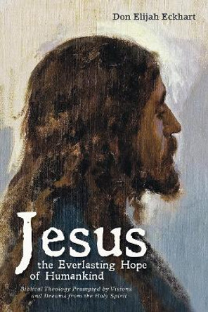 Jesus the Everlasting Hope of Humankind by Don Elijah Eckhart 9781532648021