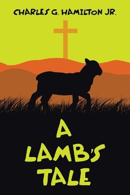 A Lamb's Tale by Charles G Hamilton, Jr 9781489747471