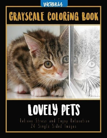 Lovely Pets: Grayscale Coloring Book, Relieve Stress and Enjoy Relaxation 24 Single Sided Images by Victoria 9781544046808