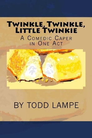 Twinkle, Twinkle, Little Twinkie: A Comedy Play in One Act by Todd Lampe 9781981150120